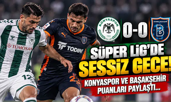 Süper Lig’de Sessiz Gece! Konyaspor ve Başakşehir Puanları Paylaştı...