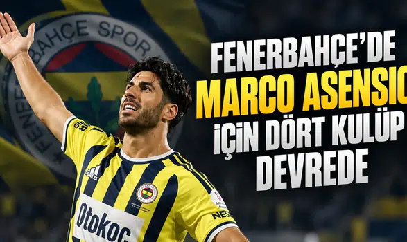 Fenerbahçe'de Marco Asensio için dört kulüp devrede