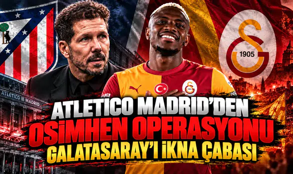 Atletico Madrid'den Osimhen operasyonu Galatasaray'ı ikna çabası