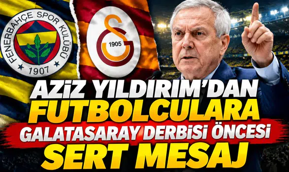 Aziz Yıldırım'dan futbolculara Galatasaray derbisi öncesi sert mesaj