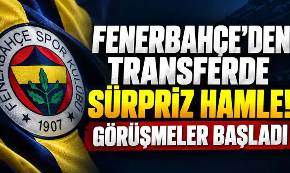 FENERBAHÇE'DEN TRANSFERDE SÜRPRİZ HAMLE! GÖRÜŞMELER BAŞLADI
