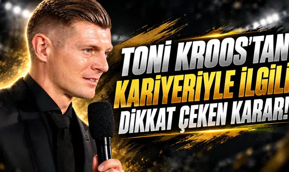 TONI KROOS'TAN KARİYERİYLE İLGİLİ DİKKAT ÇEKEN KARAR!