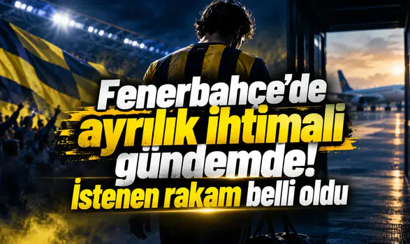 Fenerbahçe’de ayrılık ihtimali gündemde! İstenen rakam belli oldu