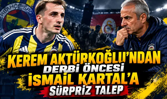 Kerem Aktürkoğlu'ndan derbi öncesi İsmail Kartal'a sürpriz talep