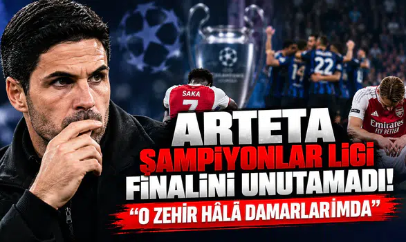 Arteta Şampiyonlar Ligi Finalini Unutamadı! "O Zehir Hâlâ Damarlarımda"