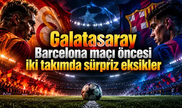 Galatasaray Barcelona maçı öncesi iki takımda sürpriz eksikler