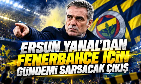 Ersun Yanal'dan Fenerbahçe için gündemi sarsacak çıkış