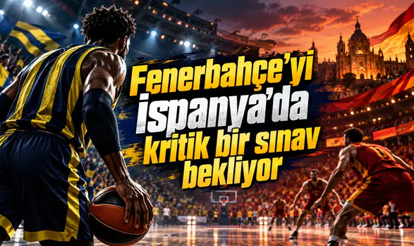 Fenerbahçe'yi İspanya'da kritik bir sınav bekliyor