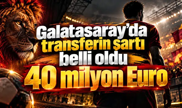 Galatasaray'da transferin şartı belli oldu 40 milyon Euro