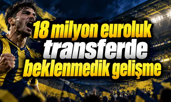 18 milyon euroluk transferde beklenmedik gelişme