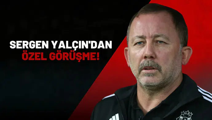 Sergen Yalçın'dan özel görüşme