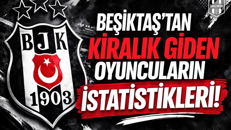Beşiktaş’tan kiralık giden oyuncuların istatistikleri!