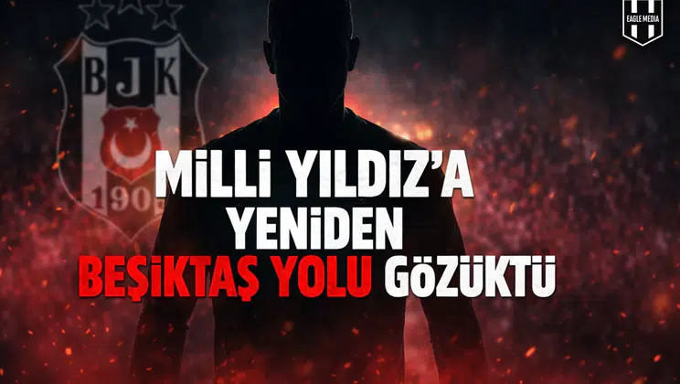 Milli yıldız'a yeniden Beşiktaş yolu gözüktü