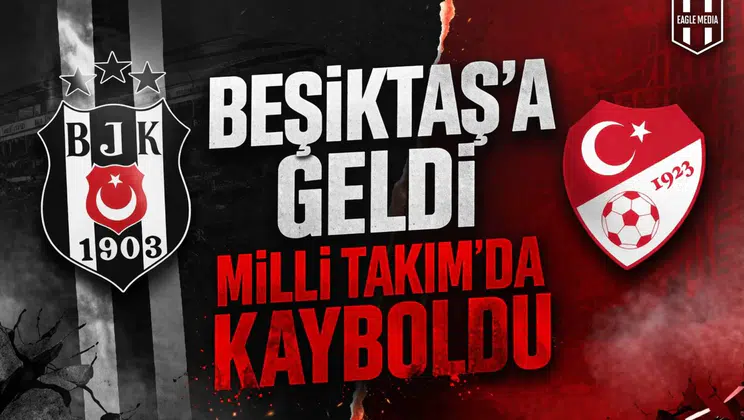 Beşiktaş’a geldi, Milli Takım’da kayboldu