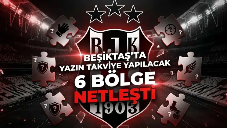 Beşiktaş'ta yazın takviye yapılacak 6 bölge netleşti