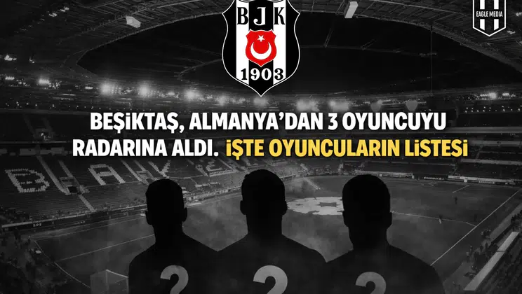 Beşiktaş, Almanya’dan 3 oyuncuyu radarına aldı. İşte oyuncuların listesi