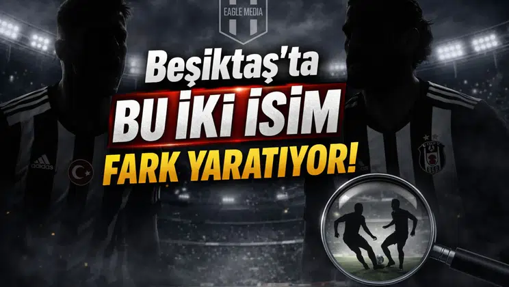 Beşiktaş’ta Bu İki İsim Fark Yaratıyor!
