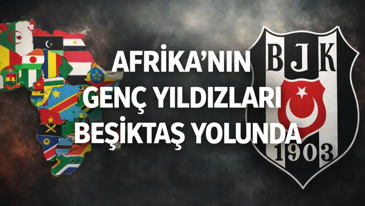 Afrika'nın genç yıldızları Beşiktaş yolunda
