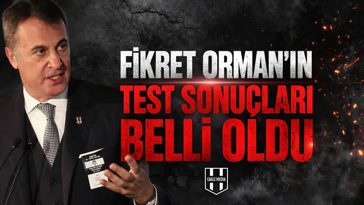Fikret Orman’ın test sonuçları belli oldu