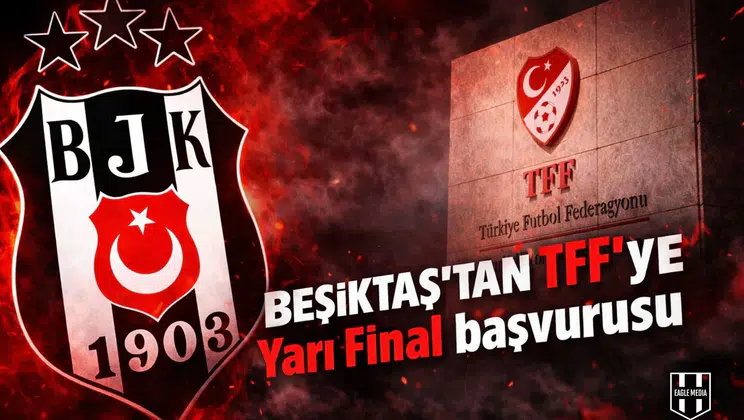 Beşiktaş'tan TFF'ye Yarı Final başvurusu