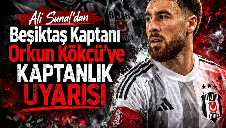 Ali Sunal'dan Beşiktaş Kaptanı Orkun Kökçü'ye Kaptanlık Uyarısı