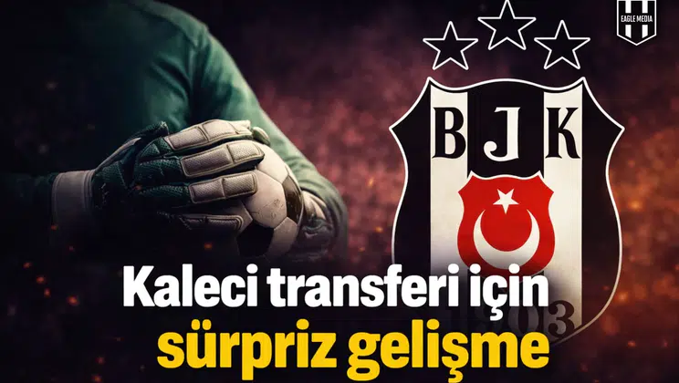 Beşiktaş’ta kaleci transferi için sürpriz gelişme