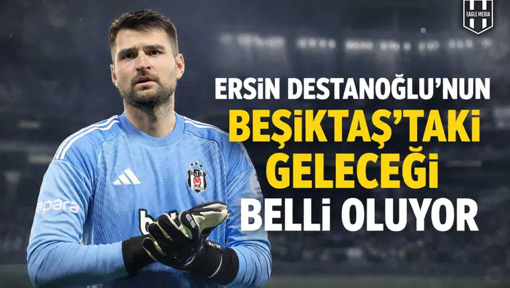 Ersin Destanoğlu'nun Beşiktaş'taki geleceği belli oluyor