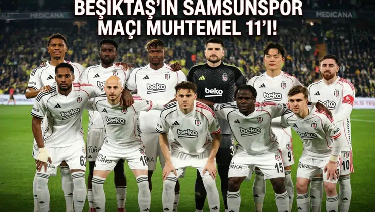 Beşiktaş'ın Samsunspor maçı muhtemel 11'i!