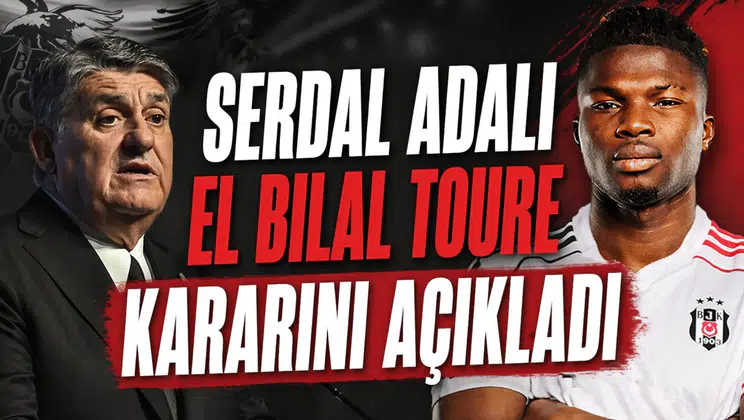 Serdal Adalı El Bilal Toure kararını açıkladı