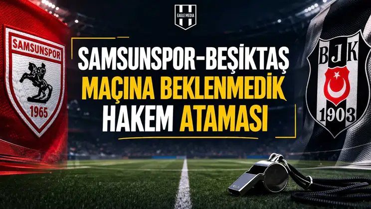 Samsunspor-Beşiktaş maçına beklenmedik hakem ataması