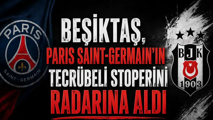 Beşiktaş, Paris Saint-Germain'in  tecrübeli stoperini radarına aldı