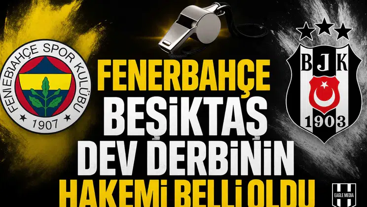 Fenerbahçe Beşiktaş dev derbinin hakemi belli oldu