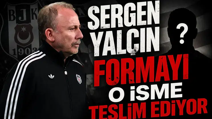 Sergen Yalçın formayı o isme teslim ediyor