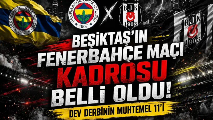 Beşiktaş'ın Fenerbahçe maçı kadrosu belli oldu. Dev derbinin muhtemel 11'i