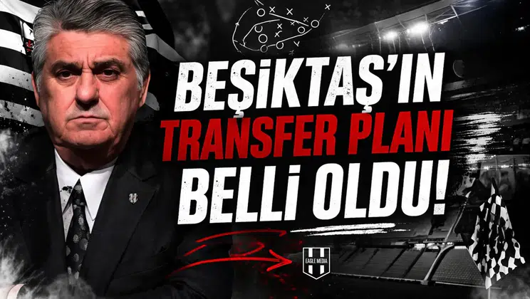 Beşiktaş’ın transfer planı belli oldu