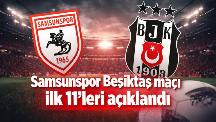 Samsunspor Beşiktaş maçı ilk 11’leri açıklandı