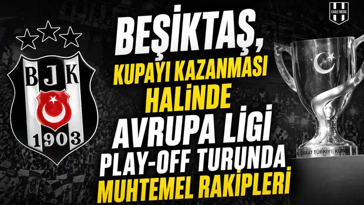 Beşiktaş'ın, kupayı kazanması halinde Avrupa Ligi play-off turunda muhtemel rakipleri