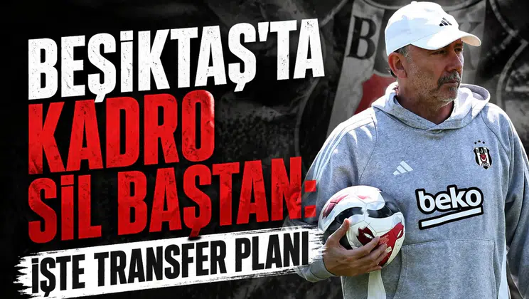 Beşiktaş'ta kadro sil baştan: İşte transfer planı