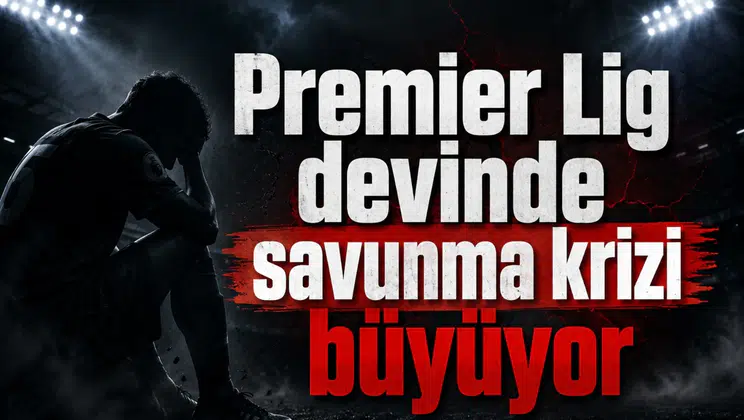 Premier Lig devinde savunma krizi büyüyor