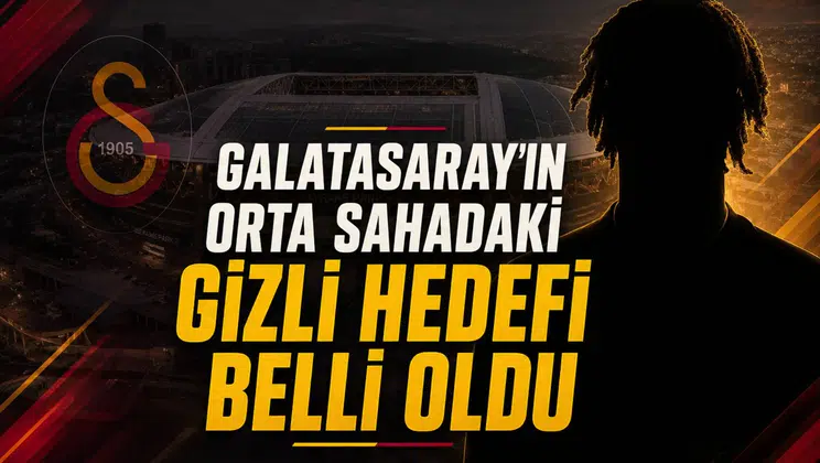 Galatasaray'ın Orta Sahadaki Gizli Hedefi Belli Oldu