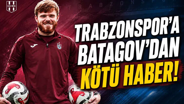 Trabzonspor'a Batagov'dan kötü haber!