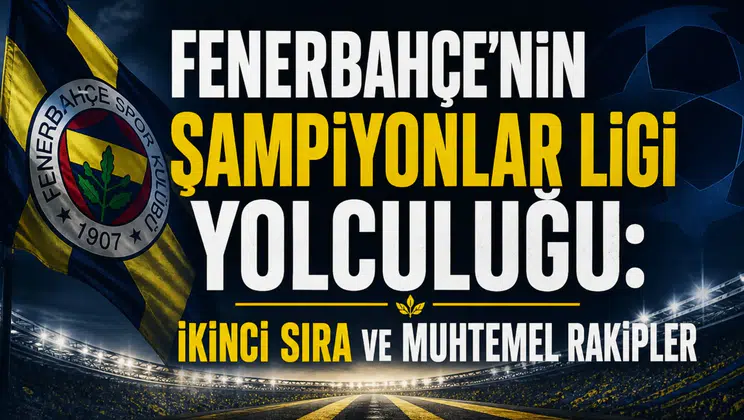 Fenerbahçe'nin Şampiyonlar Ligi yolculuğu: İkinci sıra ve muhtemel rakipler