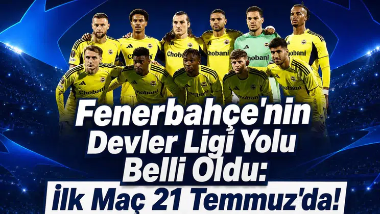 Fenerbahçe'nin Devler Ligi Yolu Belli Oldu: İlk Maç 21 Temmuz'da!