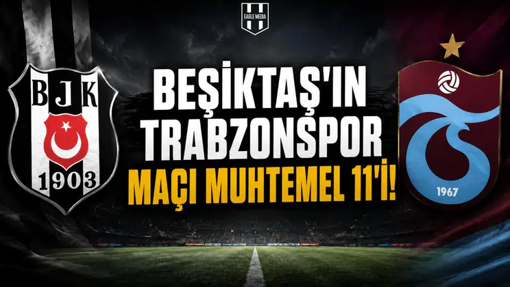 Beşiktaş'ın Trabzonspor maçı muhtemel 11'i!