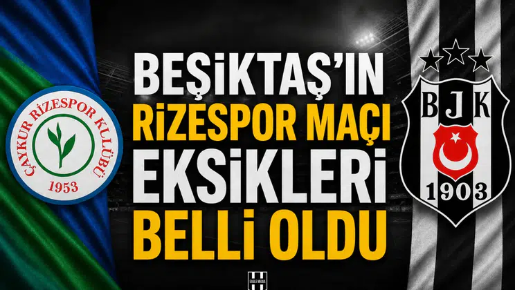 Beşiktaş'ın Rizespor maçı eksikleri belli oldu