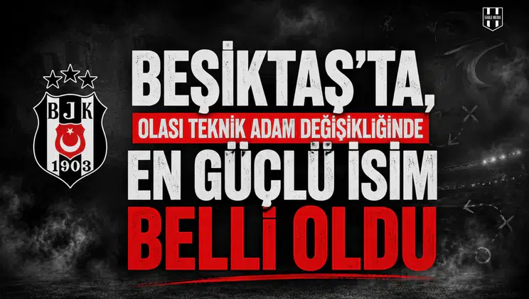Beşiktaş’ta, olası teknik adam değişikliğinde en güçlü isim belli oldu