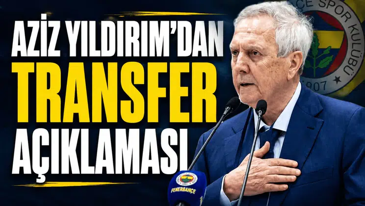 Aziz Yıldırım'dan transfer açıklaması