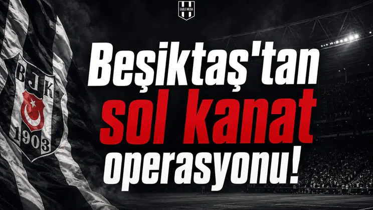 Beşiktaş'tan sol kanat operasyonu!