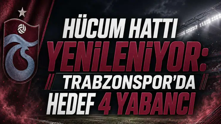 Hücum hattı yenileniyor: Trabzonspor'da hedef 4 yabancı