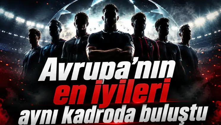 Avrupa’nın en iyileri aynı kadroda buluştu